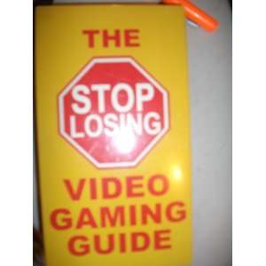  THE STOP LOSING VIDEO GAMING GUIDE 