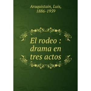    El rodeo  drama en tres actos Luis, 1886 1959 Araquistain Books