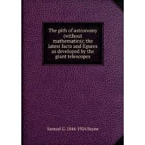 The pith of astronomy (without mathematics); the latest facts and 