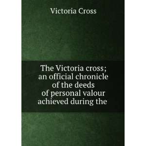  The Victoria cross; an official chronicle of the deeds of 