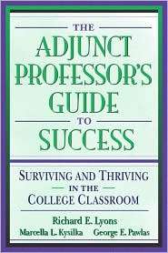 The Adjunct Professors Guide to Success Surviving and Thriving in 