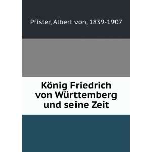   WÃ¼rttemberg und seine Zeit Albert von, 1839 1907 Pfister Books