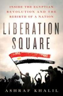 Liberation Square Inside the Egyptian Revolution and the Rebirth of a 