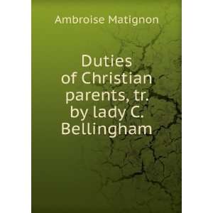   Christian parents, tr. by lady C. Bellingham Ambroise Matignon Books