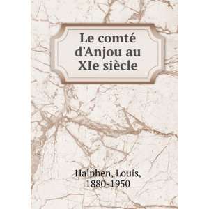   Le comtÃ© dAnjou au XIe siÃ¨cle Louis, 1880 1950 Halphen Books