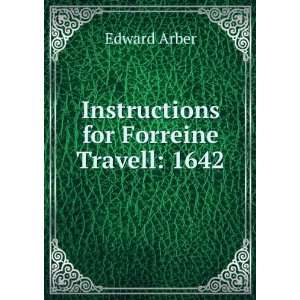    Instructions for Forreine Travell 1642 Edward Arber Books