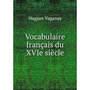  Vocabulaire franÃ§ais du XVIe siÃ¨cle Hugues Vaganay Books