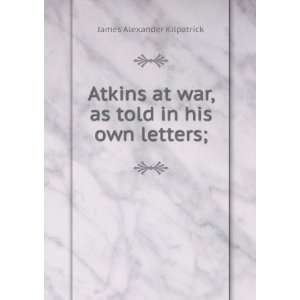 Atkins at war, as told in his own letters; James Alexander Kilpatrick 