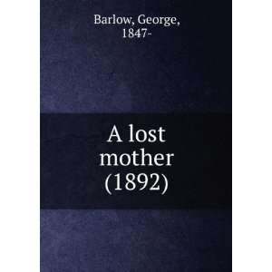  A lost mother (1892) (9781275120754) George, 1847  Barlow Books