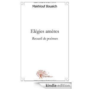 Elegies Ameres Recueil de Poemes Makhlouf Bouaich  Kindle 