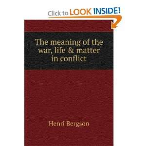  The meaning of the war; life & matter in conflict Henri 