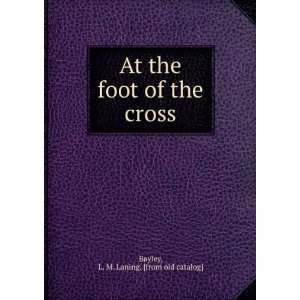   the foot of the cross L. M. Laning. [from old catalog] Bayley Books