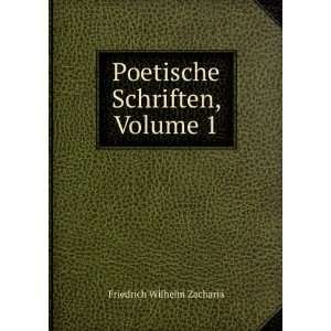  Poetische Schriften, Volume 1 Friedrich Wilhelm ZachariÃ 
