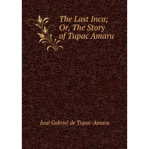   ; Or, The Story of Tupac Amaru JosÃ© Gabriel de Tupac Amaru Books