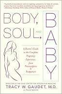 Body, Soul, and Baby A Doctors Guide to the Complete Pregnancy 