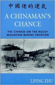 Chinamans Chance The Chinese on the Rocky Mountain Mining Frontier 