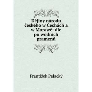   ? dle puÌ?wodnÃ­ch pramenÅ¯ FrantiÅ¡ek PalackÃ½ Books