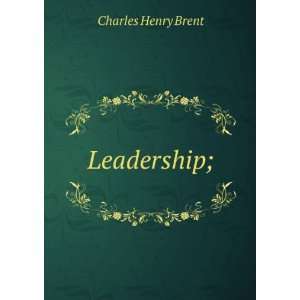  Leadership; Charles Henry Brent Books