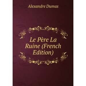  Le PÃ¨re La Ruine (French Edition) Alexandre Dumas 