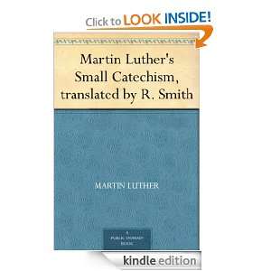 Martin Luthers Small Catechism, translated by R. Smith Martin Luther 