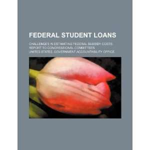 Federal student loans challenges in estimating federal subsidy costs 