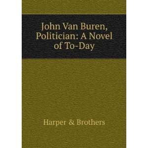   Van Buren, Politician A Novel of To Day Harper & Brothers Books