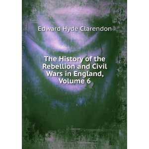  The History of the Rebellion and Civil Wars in England To 