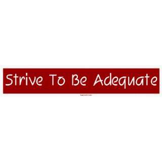 Strive To Be Adequate Large Bumper Sticker Automotive