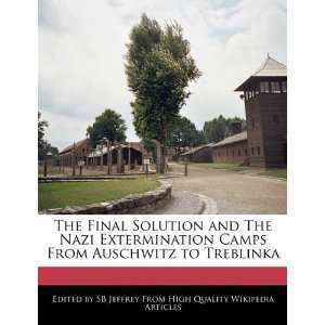   Solution and The Nazi Extermination Camps From Auschwitz to Treblinka