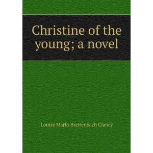  Christine of the young; a novel Louise Marks Breitenbach 