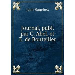   Journal, publ. par C. Abel. et E. de Bouteiller Jean Bauchez Books