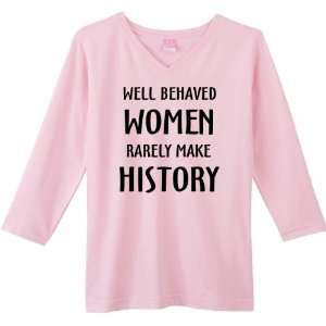  WELL BEHAVED WOMEN RARELY MAKE HISTORY on Womens 3/4 