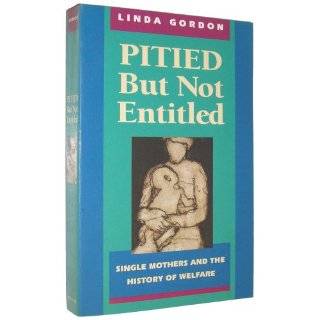 Pitied but Not Entitled Single Mothers and the History of Welfare 