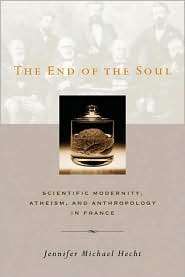 The End of the Soul Scientific Modernity, Atheism, and Anthropology 