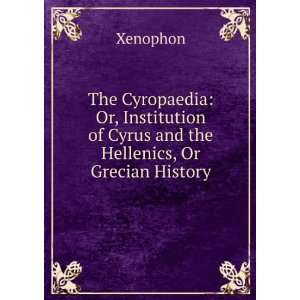   of Cyrus and the Hellenics, Or Grecian History Xenophon Books