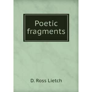  Poetic fragments D. Ross Lietch Books
