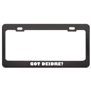 Got Deidre? Career Profession Black Metal License Plate Frame Holder 