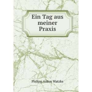  Ein Tag aus meiner Praxis Philipp Anton Watzke Books