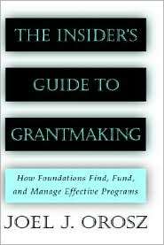 The Insiders Guide to Grantmaking How Foundations Find, Fund, and 