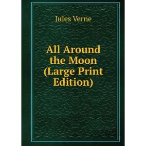  All Around the Moon (Large Print Edition) Jules Verne 