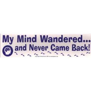  My Mind Wandered and Never Came Back   Bumper Sticker 