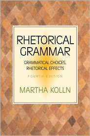 Rhetorical Grammar Grammatical Choices, Rhetorical Effects 