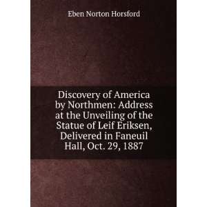   Delivered in Faneuil Hall, Oct. 29, 1887 Eben Norton Horsford Books