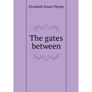  The gates between Elizabeth Stuart Phelps Books