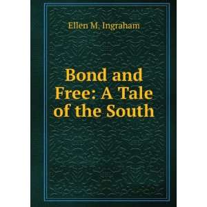    Bond and Free A Tale of the South Ellen M. Ingraham Books