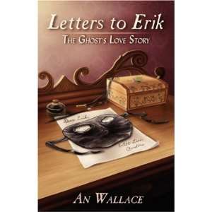   Letters to Erik The Ghosts Love Story [Paperback] An Wallace Books
