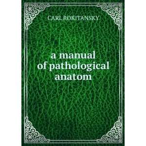  a manual of pathological anatom carl rokitansky Books