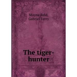  The tiger hunter Gabriel Ferry Mayne Reid Books