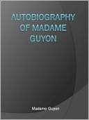 Autobiography of Madame Guyon Madame Guyon