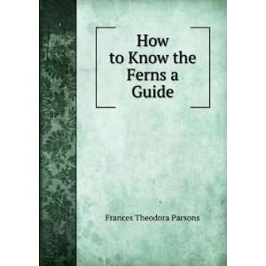   to Know the Ferns a Guide Frances Theodora Parsons  Books